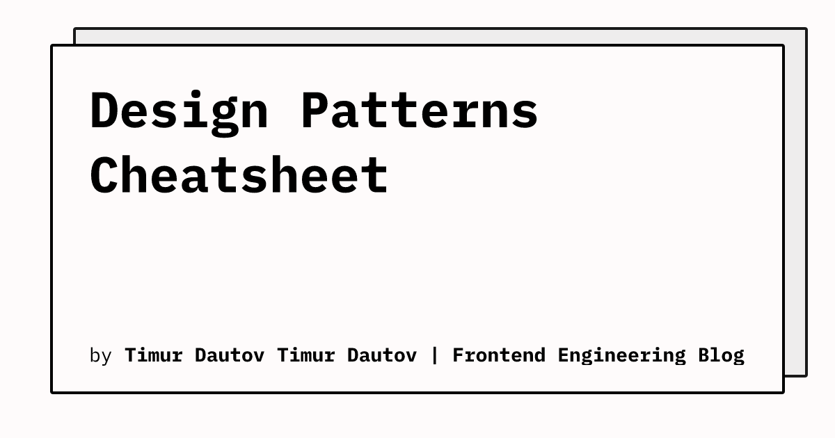 Design Patterns Cheatsheet | Timur Dautov | Frontend Engineering Blog